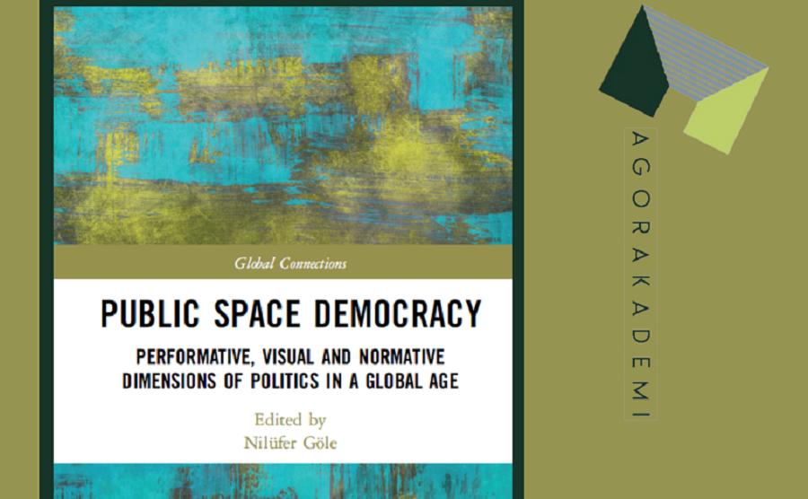 Public Space Democracy. Performative, Visual and Normative Dimensions of Politics in a Global Age