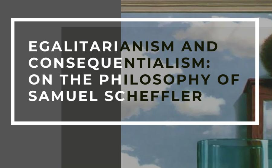 Egalitarianism and consequentialism: on the philosophy of Samuel Scheffler